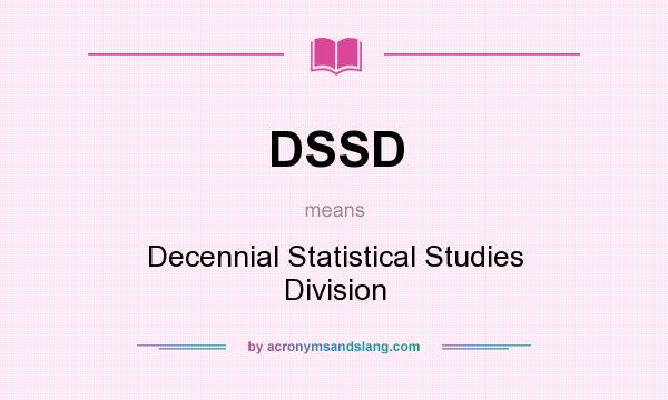 What does DSSD mean? It stands for Decennial Statistical Studies Division