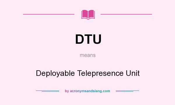 What does DTU mean? It stands for Deployable Telepresence Unit