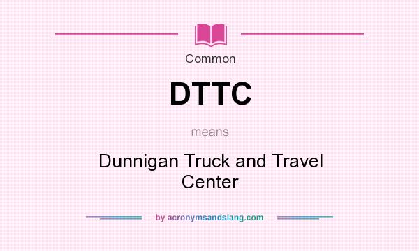 What does DTTC mean? It stands for Dunnigan Truck and Travel Center