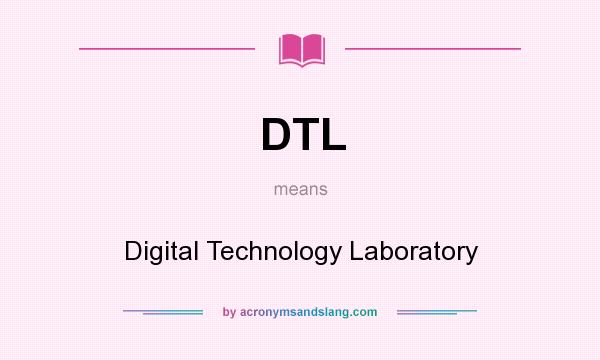 What does DTL mean? It stands for Digital Technology Laboratory