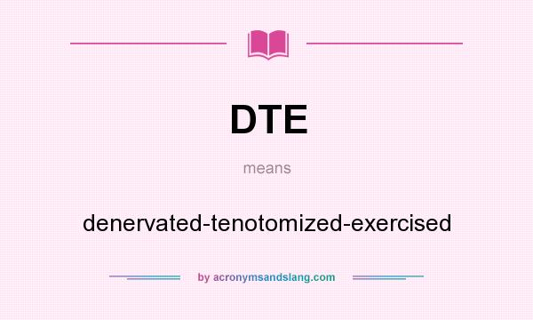 What does DTE mean? It stands for denervated-tenotomized-exercised