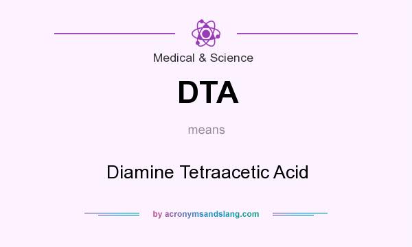 What does DTA mean? It stands for Diamine Tetraacetic Acid