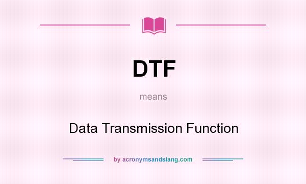 What does DTF mean? It stands for Data Transmission Function