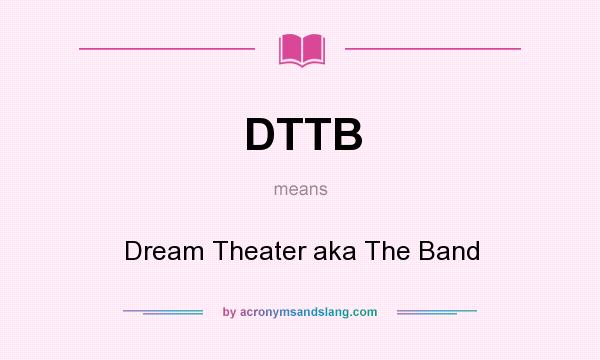 What does DTTB mean? It stands for Dream Theater aka The Band