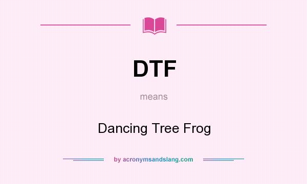 What does DTF mean? It stands for Dancing Tree Frog