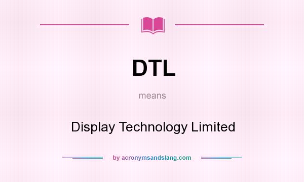 What does DTL mean? It stands for Display Technology Limited