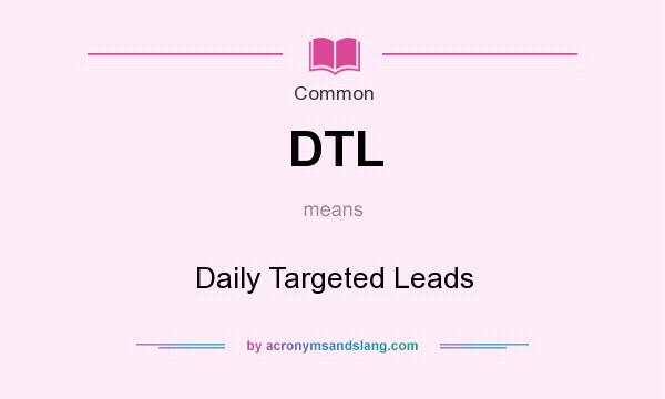 What does DTL mean? It stands for Daily Targeted Leads