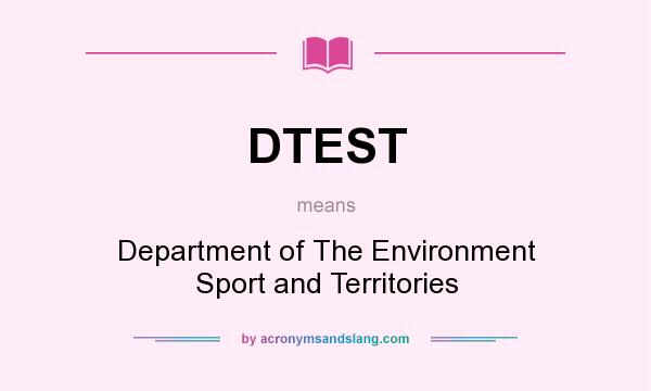 What does DTEST mean? It stands for Department of The Environment Sport and Territories