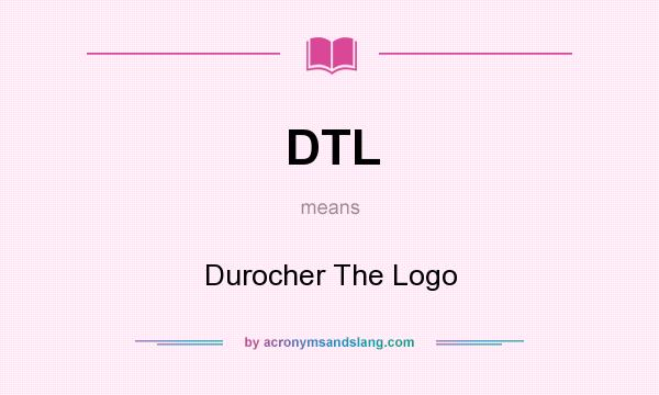 What does DTL mean? It stands for Durocher The Logo