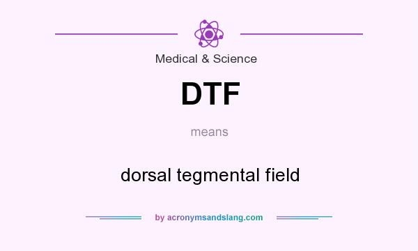 What does DTF mean? It stands for dorsal tegmental field