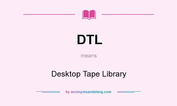 What does DTL mean? It stands for Desktop Tape Library