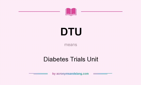 What does DTU mean? It stands for Diabetes Trials Unit