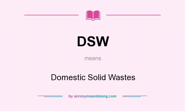 What does DSW mean? It stands for Domestic Solid Wastes