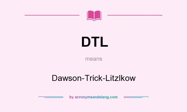 What does DTL mean? It stands for Dawson-Trick-Litzlkow