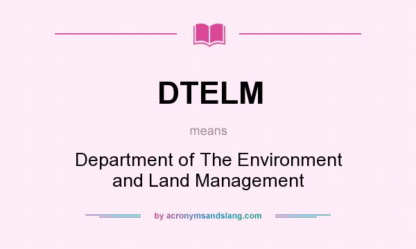 What does DTELM mean? It stands for Department of The Environment and Land Management
