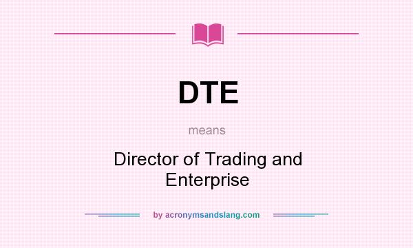 What does DTE mean? It stands for Director of Trading and Enterprise