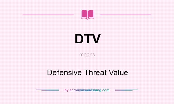 What does DTV mean? It stands for Defensive Threat Value