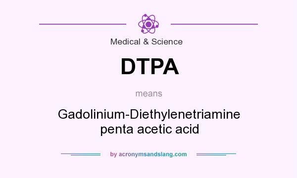 What does DTPA mean? It stands for Gadolinium-Diethylenetriamine penta acetic acid