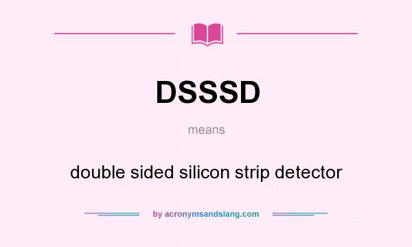 What does DSSSD mean? It stands for double sided silicon strip detector