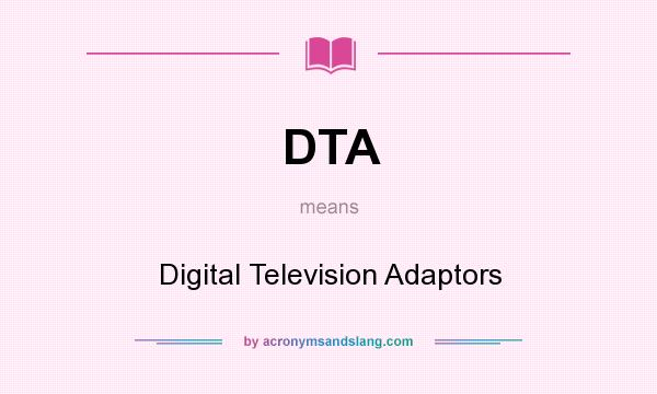 What does DTA mean? It stands for Digital Television Adaptors