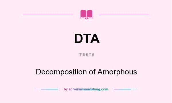 What does DTA mean? It stands for Decomposition of Amorphous