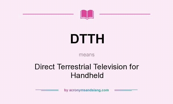 What does DTTH mean? It stands for Direct Terrestrial Television for Handheld