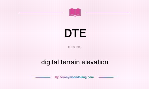 What does DTE mean? It stands for digital terrain elevation