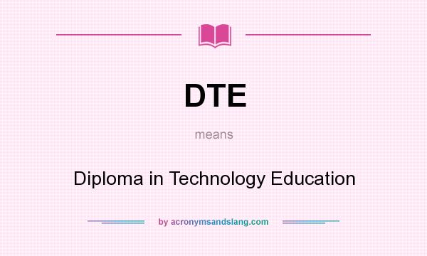 What does DTE mean? It stands for Diploma in Technology Education