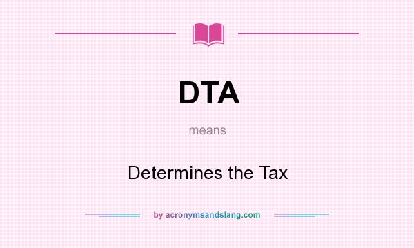 What does DTA mean? It stands for Determines the Tax