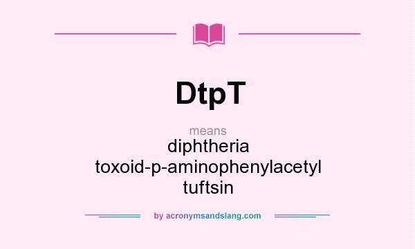 What does DtpT mean? It stands for diphtheria toxoid-p-aminophenylacetyl tuftsin