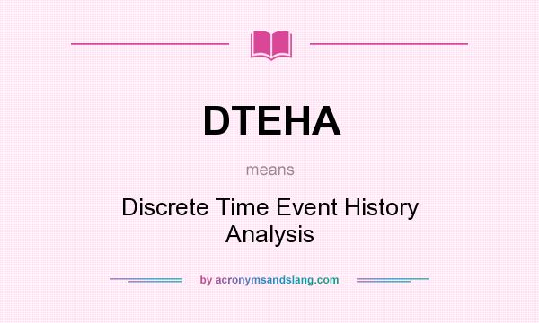 What does DTEHA mean? It stands for Discrete Time Event History Analysis