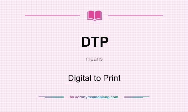 What does DTP mean? It stands for Digital to Print