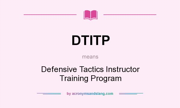 What does DTITP mean? It stands for Defensive Tactics Instructor Training Program