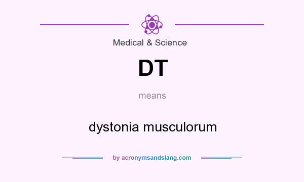 What does DT mean? It stands for dystonia musculorum