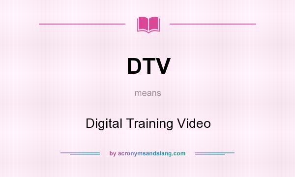 What does DTV mean? It stands for Digital Training Video