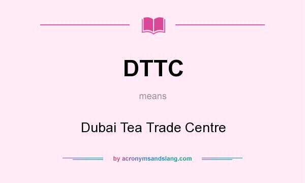 What does DTTC mean? It stands for Dubai Tea Trade Centre