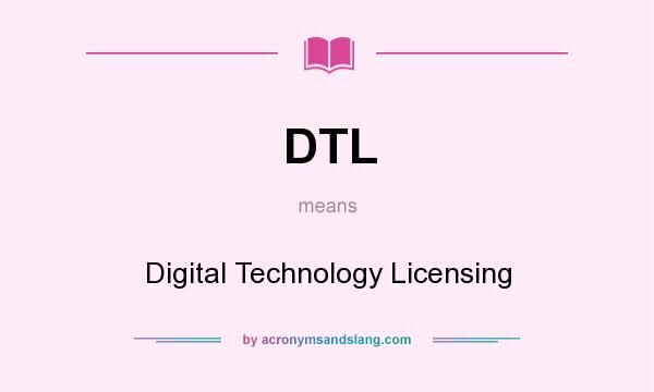 What does DTL mean? It stands for Digital Technology Licensing