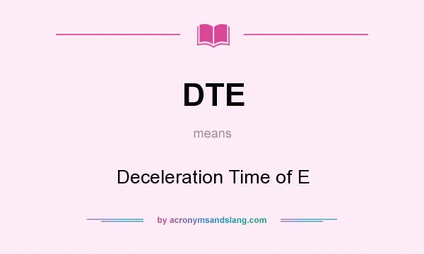 What does DTE mean? It stands for Deceleration Time of E