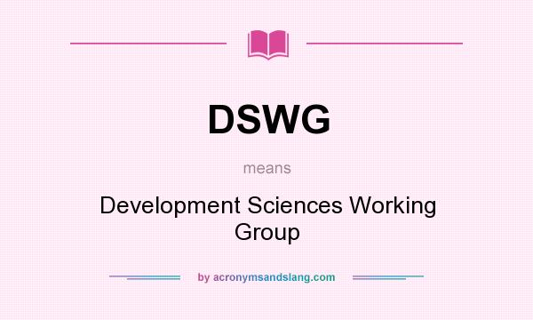 What does DSWG mean? It stands for Development Sciences Working Group