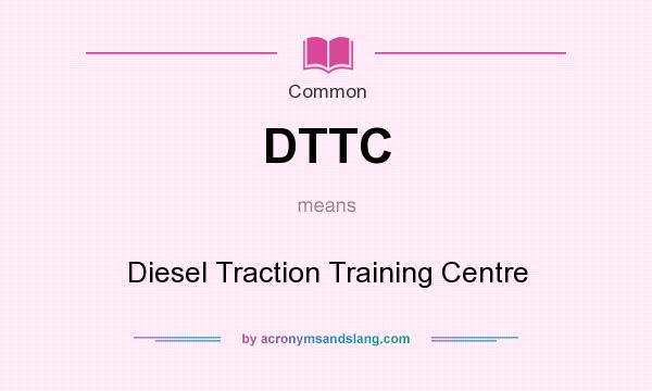 What does DTTC mean? It stands for Diesel Traction Training Centre