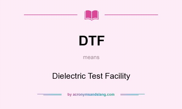 What does DTF mean? It stands for Dielectric Test Facility