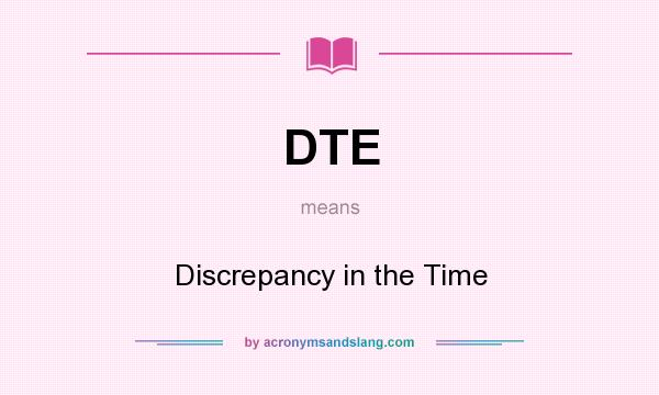 What does DTE mean? It stands for Discrepancy in the Time