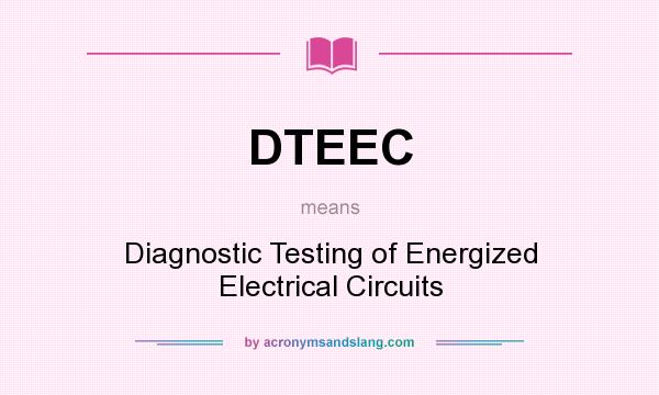 What does DTEEC mean? It stands for Diagnostic Testing of Energized Electrical Circuits