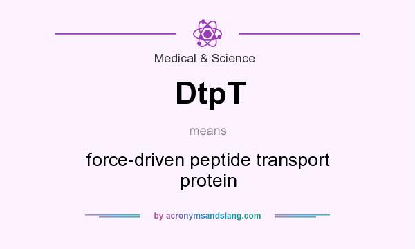 What does DtpT mean? It stands for force-driven peptide transport protein