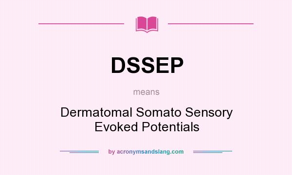 What does DSSEP mean? It stands for Dermatomal Somato Sensory Evoked Potentials