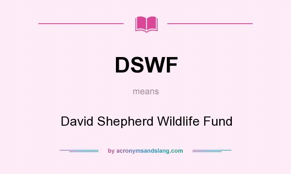 What does DSWF mean? It stands for David Shepherd Wildlife Fund