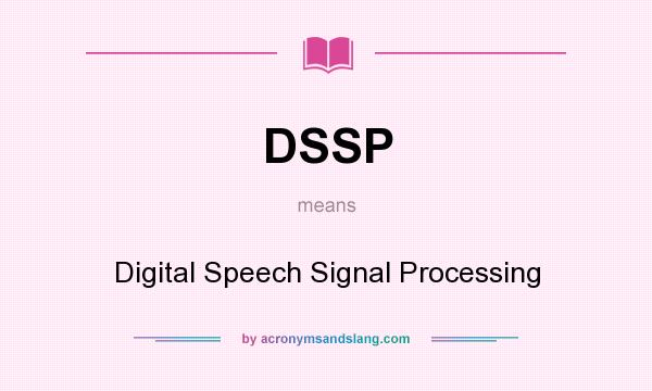 What does DSSP mean? It stands for Digital Speech Signal Processing