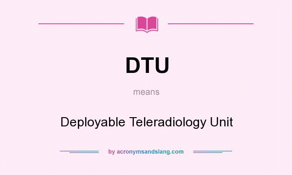 What does DTU mean? It stands for Deployable Teleradiology Unit