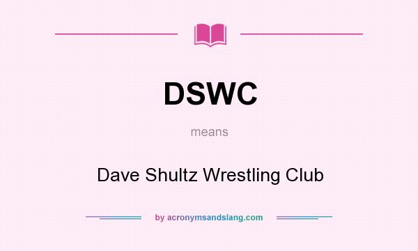 What does DSWC mean? It stands for Dave Shultz Wrestling Club