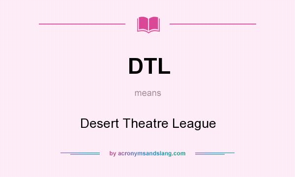 What does DTL mean? It stands for Desert Theatre League